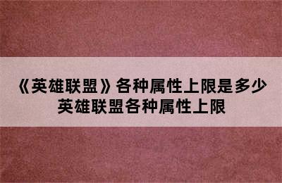 《英雄联盟》各种属性上限是多少 英雄联盟各种属性上限